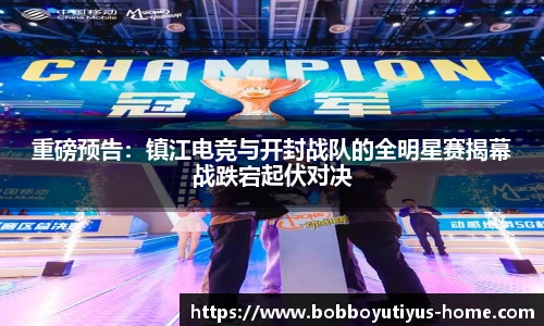 重磅预告：镇江电竞与开封战队的全明星赛揭幕战跌宕起伏对决